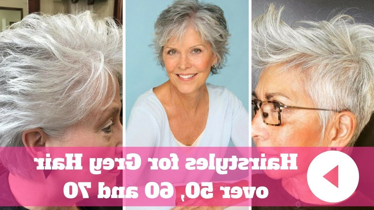 2018 Hairstyles For Grey Hair Over 50, 60 And 70 – Youtube For Short Haircuts With Gray Hair (Photo 7 of 25)