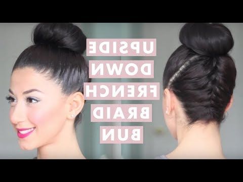 Upside Down French Braid Bun Style – Youtube With Most Popular Reverse Braided Buns Hairstyles (Photo 24 of 25)